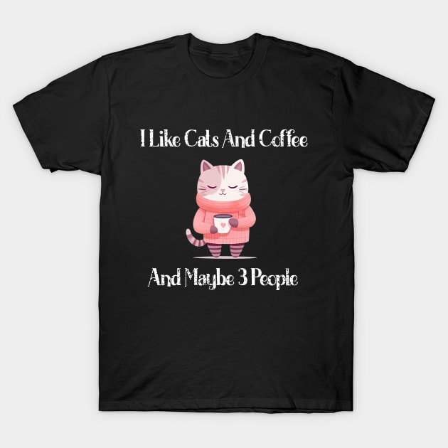 I Like Cats And Coffee And Maybe 3 People Funny Love Cats T-Shirt T-Shirt by GIFTAWINE